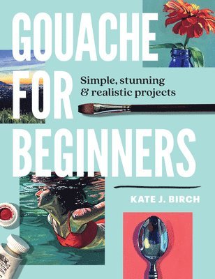 Kate Jarvik Birch - Gouache for Beginners, Häftad