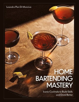 Leandro Pari Di Monriva - Home Bartending Mastery, Inbunden