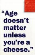 &quot;Age Doesn't Matter Unless You're a Cheese&quot;