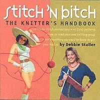 Stitch 'n Bitch: The Knitter's Handbook