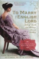 Gail MacColl, Carol MCD Wallace - To Marry an English Lord: Tales of Wealth and Marriage, Sex and Snobbery in the Gilded Age (an Inspiration for Downton Abbey), Häftad