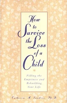 Catherine Sanders - How to Survive the Loss of a Child: Filling the Emptiness and Rebuilding Your Life, Häftad. Tillgänglighet: Lägg i varukorg