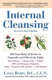 Internal Cleansing, Revised 2nd Edition: Rid Your Body of Toxins to Naturally and Effectively Fight: Heart Disease, Chronic Pain, Fatigue, PMS and Men