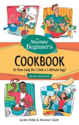 Jackie Eddy, Eleanor Clark - The Absolute Beginner's Cookbook, Revised 3rd Edition: Or How Long Do I Cook a 3-Minute Egg?, Häftad