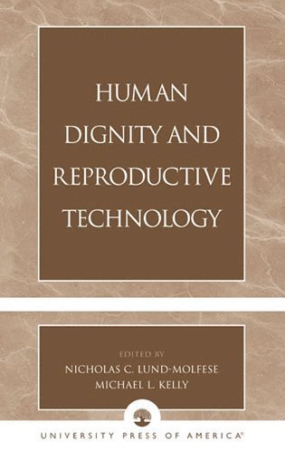 Nicholas C. Lund-Molfese, Michael L. Kelly - Human Dignity and Reproductive Technology, Häftad