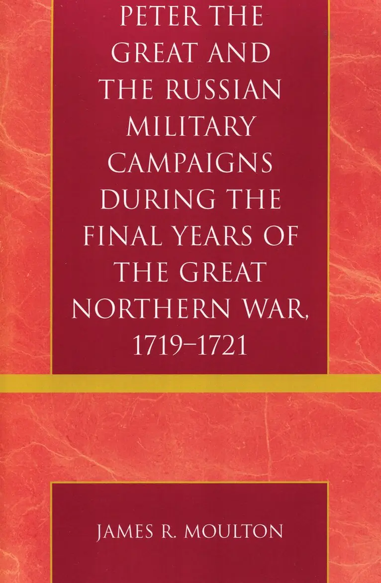 Peter the Great and the Russian Military Campaigns During the Final Years of the Great Northern War, 1719-1721