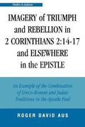 Imagery of Triumph and Rebellion in 2 Corinthians 2:14-17 and Elsewhere in the Epistle