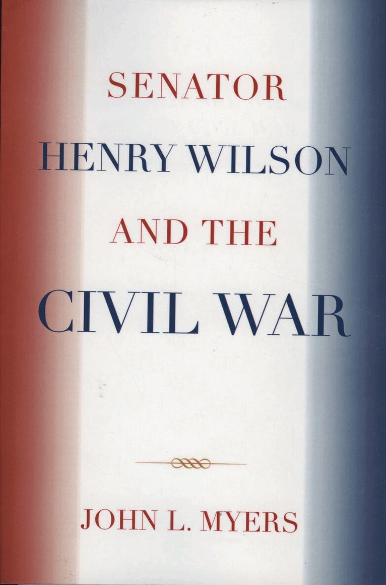 John L. Myers - Senator Henry Wilson and the Civil War, Häftad