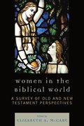 Women in the Biblical World: A Survey of Old and New Testament Perspectives