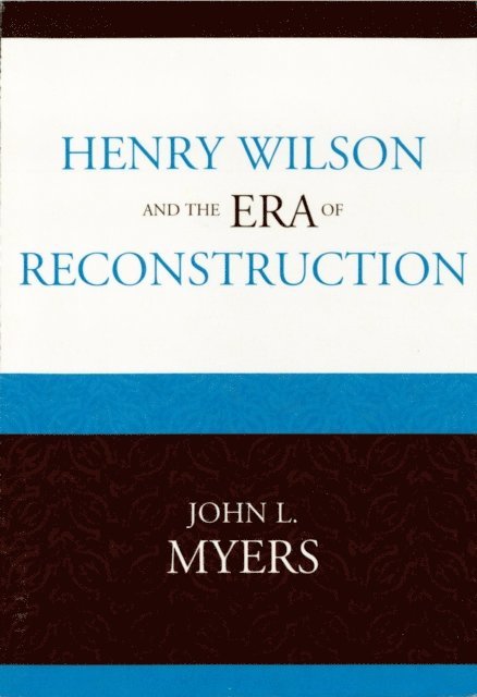 John L. Myers - Henry Wilson and the Era of Reconstruction, E-bok