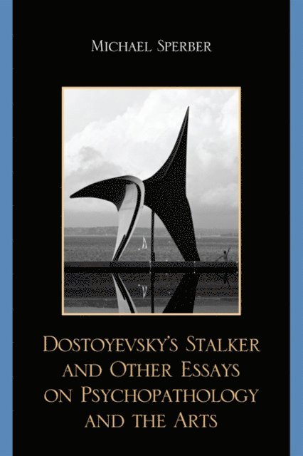 Michael Sperber - Dostoyevsky's Stalker and Other Essays on Psychopathology and the Arts, E-bok