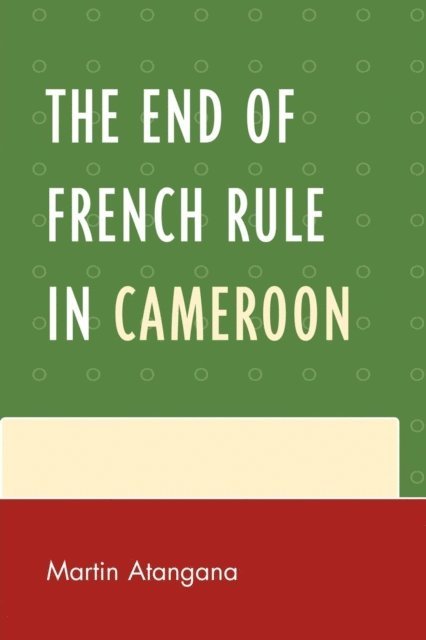 Martin Atangana - End of French Rule in Cameroon, E-bok