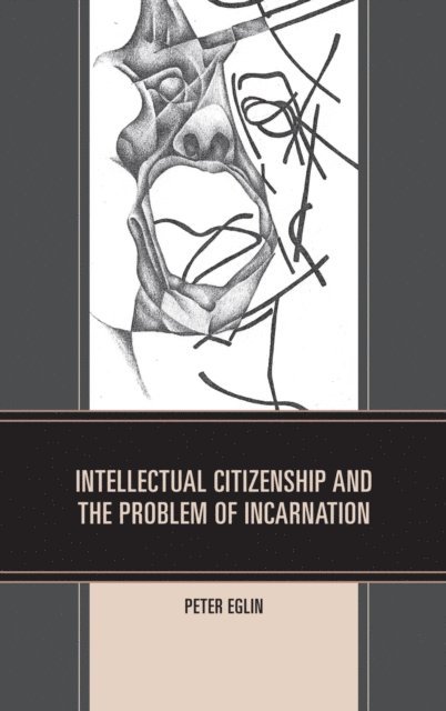 Peter Eglin - Intellectual Citizenship and the Problem of Incarnation, E-bok