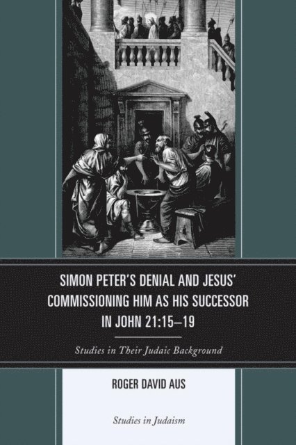Roger David Aus - Simon Peter's Denial and Jesus' Commissioning Him as His Successor in John 21:15-19, E-bok