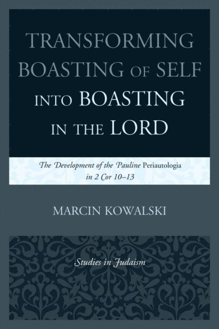 Marcin Kowalski - Transforming Boasting of Self into Boasting in the Lord, E-bok