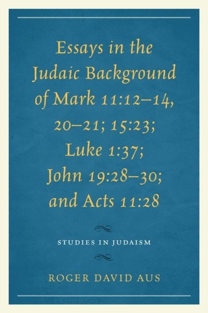 Roger David Aus - Essays in the Judaic Background of Mark 11:12–14, 20–21; 15:23; Luke 1:37; John 19:28–30; and Acts 11:28, E-bok