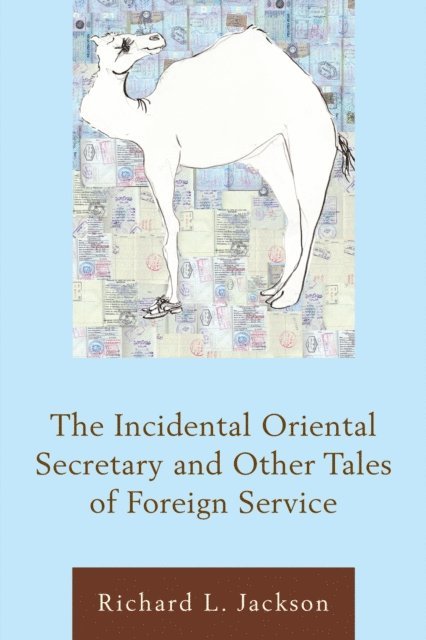 Richard  L. Jackson - Incidental Oriental Secretary and Other Tales of Foreign Service, E-bok