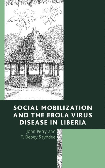 John Perry, T. Debey Sayndee - Social Mobilization and the Ebola Virus Disease in Liberia, E-bok
