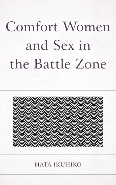 Ikuhiko Hata - Comfort Women and Sex in the Battle Zone, E-bok