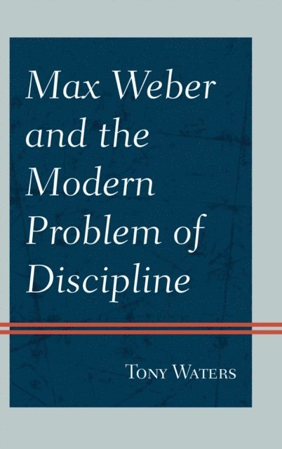 Tony Waters - Max Weber and the Modern Problem of Discipline, E-bok