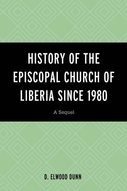 D. Elwood Dunn - History of the Episcopal Church of Liberia Since 1980, E-bok
