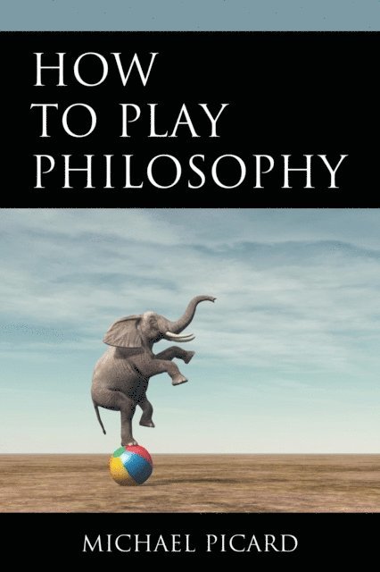 Michael Picard - How to Play Philosophy, E-bok