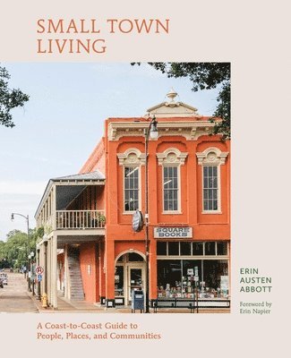 Erin Austen Abbott - Small Town Living: A Coast-To-Coast Guide to People, Places, and Communities, Inbunden