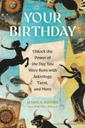 Your Birthday: Unlock the Power of the Day You Were Born with Astrology, Tarot, and More