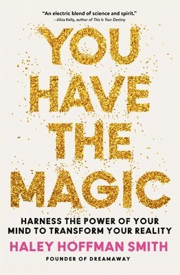 Haley Hoffman Smith - You Have the Magic: Harness the Power of Your Mind to Transform Your Reality, Inbunden. Tillgänglighet: Lägg i varukorg