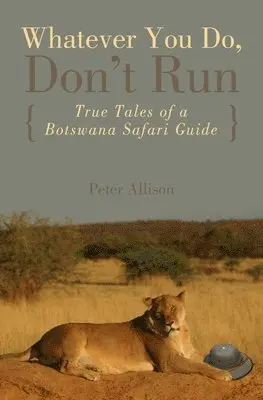 Peter Allison - Whatever You Do, Don't Run : True Tales Of A Botswana Safari Guide. Tillgänglighet: Tillfälligt slut