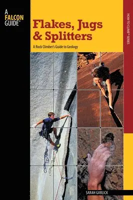 Sarah Garlick - Flakes, Jugs, and Splitters : A Rock Climber's Guide To Geology. Tillgänglighet: Tillfälligt slut
