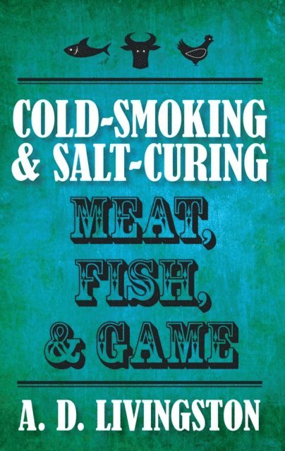 A. D. Livingston - Cold-Smoking & Salt-Curing Meat, Fish, & Game, E-bok