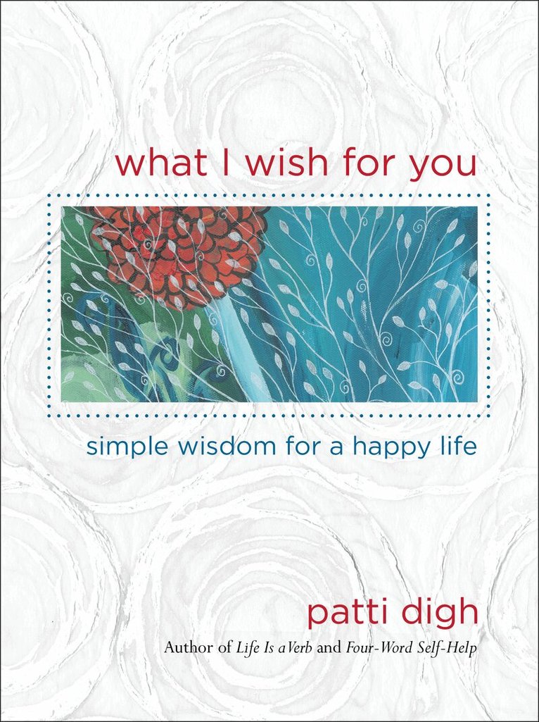 Patti Digh - What I Wish For You, Inbunden