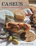 Caseus Fromagerie Bistro Cookbook