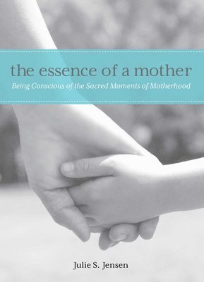Julie Jensen - Essence of a Mother, Inbunden