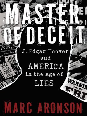 Marc Aronson - Master of Deceit: J. Edgar Hoover and America in the Age of Lies, Inbunden. Tillgänglighet: Tillfälligt slut