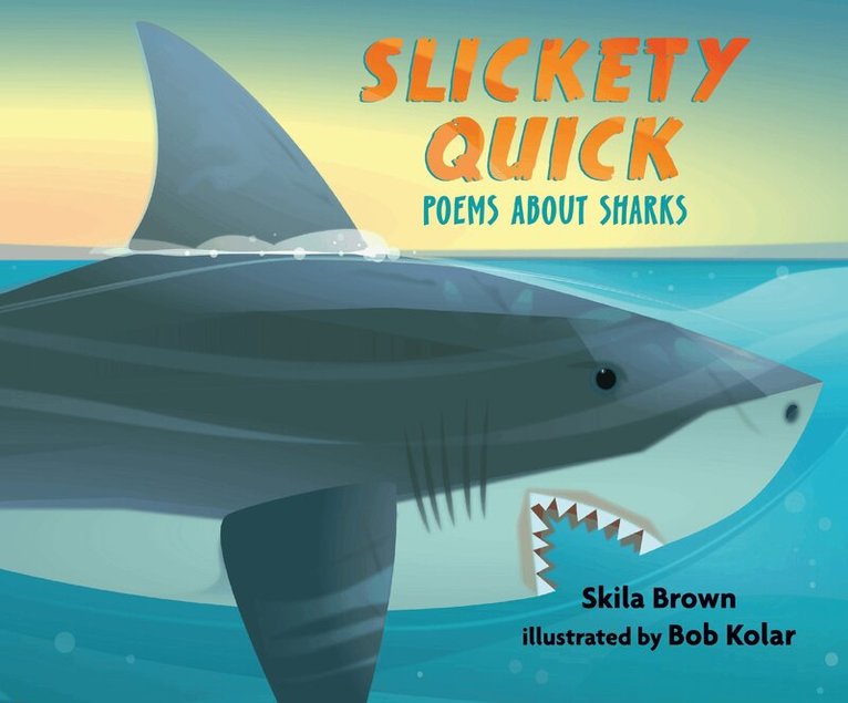 Skila Brown - Slickety Quick: Poems about Sharks, Inbunden