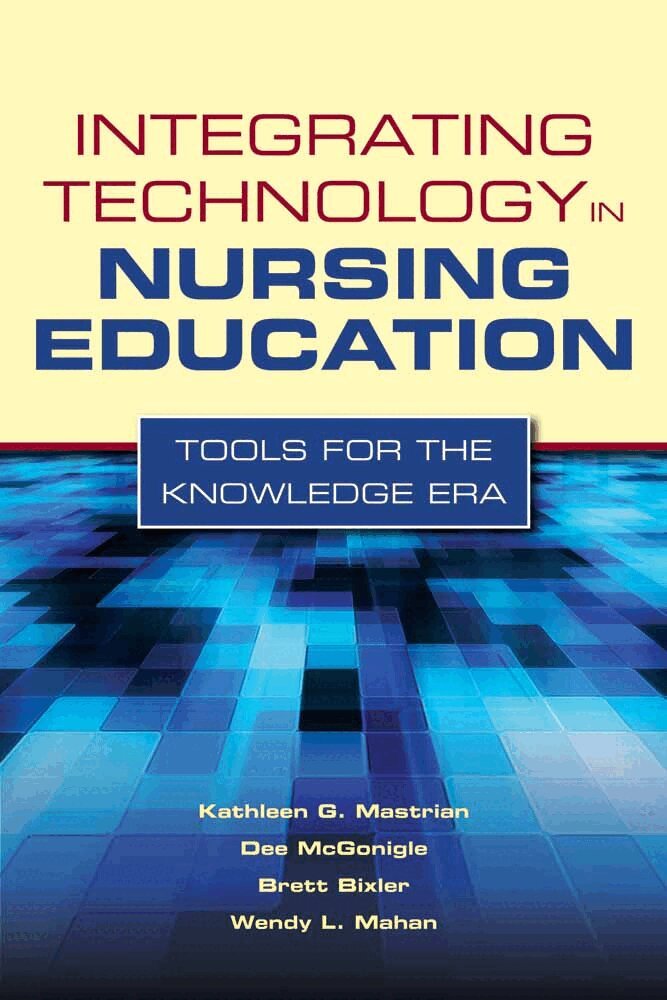 Kathleen Mastrian, Dee McGonigle, Wendy L. Mahan, Brett Bixler - Integrating Technology in Nursing Education: Tools for the Knowledge Era, Häftad. Tillgänglighet: Lägg i varukorg