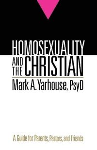 Homosexuality and the Christian - A Guide for Parents, Pastors, and Friends