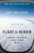 Flight to Heaven  A Plane Crash...A Lone Survivor...A Journey to Heavenand Back