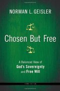 Chosen But Free - A Balanced View of God`s Sovereignty and Free Will