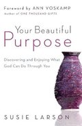 Your Beautiful Purpose - Discovering and Enjoying What God Can Do Through You