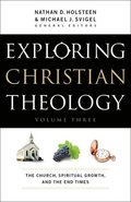 Exploring Christian Theology  The Church, Spiritual Growth, and the End Times