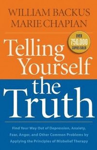 Telling Yourself the Truth  Find Your Way Out of Depression, Anxiety, Fear, Anger, and Other Common Problems by Applying the Principles of Misb
