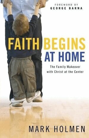 Faith Begins at Home by Mark Holmen, George Barna