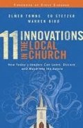 11 Innovations in the Local Church - How Today`s Leaders Can Learn, Discern and Move into the Future