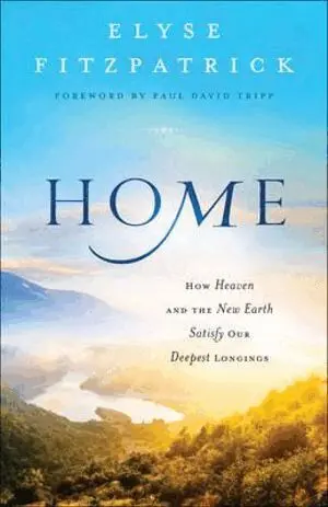 Home - How Heaven and the New Earth Satisfy Our Deepest Longings