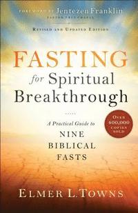 Fasting for Spiritual Breakthrough  A Practical Guide to Nine Biblical Fasts