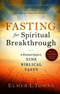 Fasting for Spiritual Breakthrough - A Practical Guide to Nine Biblical Fasts