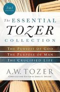 Essential Tozer Collection - The Pursuit of God, The Purpose of Man, and The Crucified Life
